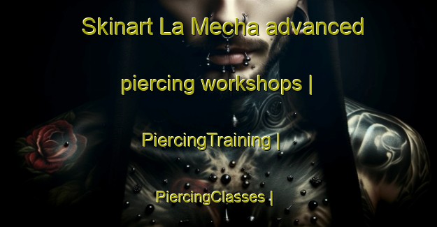 Skinart La Mecha advanced piercing workshops | PiercingTraining | PiercingClasses | SkinartTraining-Mexico